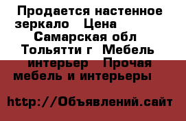 Продается настенное зеркало › Цена ­ 1 000 - Самарская обл., Тольятти г. Мебель, интерьер » Прочая мебель и интерьеры   